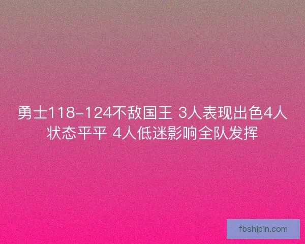 勇士118-124不敌国王 3人表现出色4人状态平平 4人低迷影响全队发挥